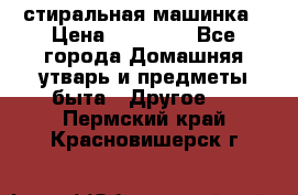 стиральная машинка › Цена ­ 18 000 - Все города Домашняя утварь и предметы быта » Другое   . Пермский край,Красновишерск г.